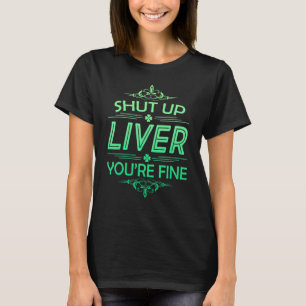 St Patrick's Day Beer Drinking Shut Up Liver You'r T-Shirt