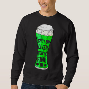 St Patrick's Day Beer Drinking Shut Up Liver Youre Sweatshirt