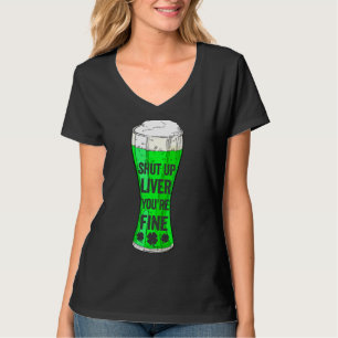 St Patrick's Day Beer Drinking Shut Up Liver Youre T-Shirt