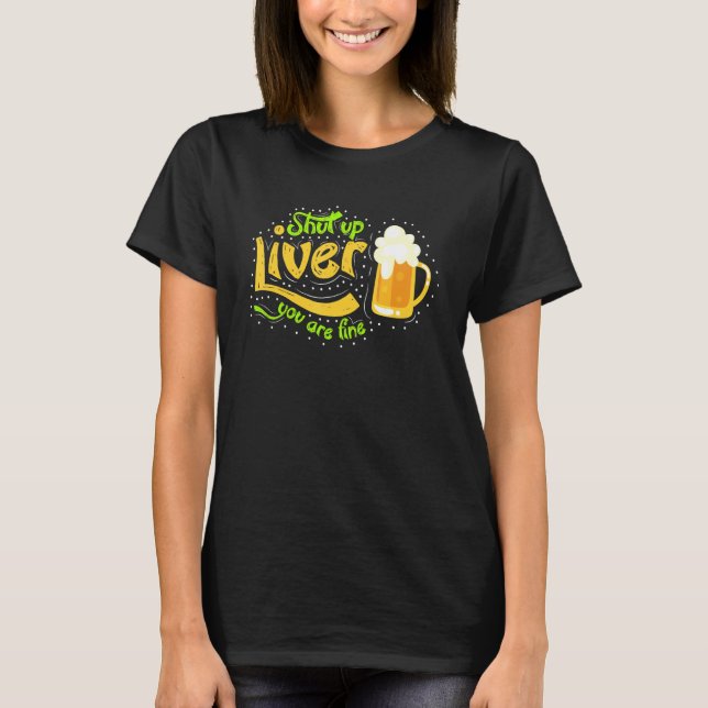 St Patricks Day Beer Drinking Shut Up Liver You're T-Shirt (Front)