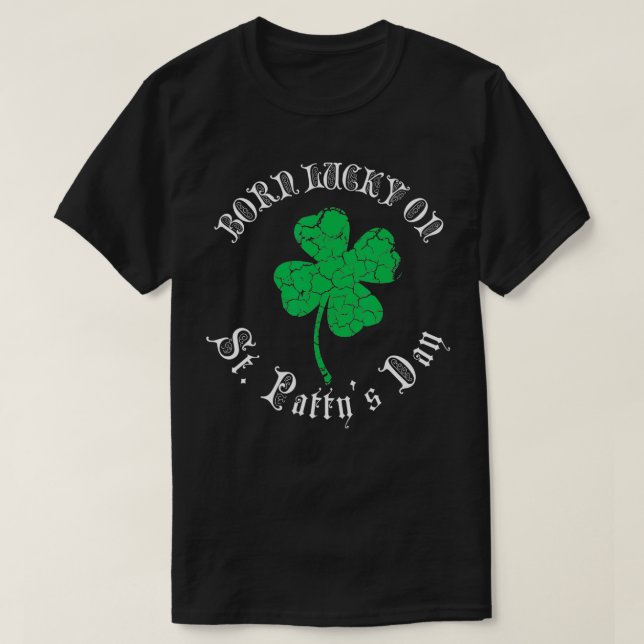 St Patricks Day Birthday  Born Lucky On St Pattys  T-Shirt (Design Front)