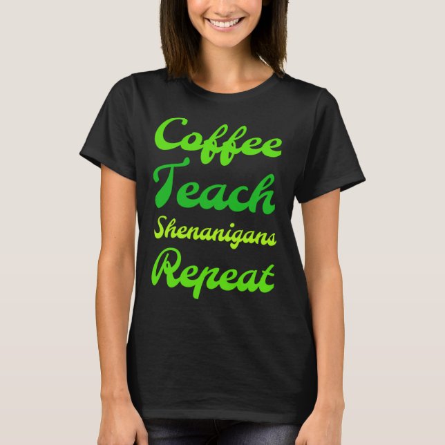 St Patricks Day Coffee Teach Shenanigans Repeat Te T-Shirt (Front)