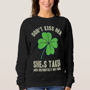 St Patricks Day Couple His Dont kiss her shes take Sweatshirt