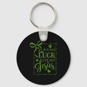 St patrick's day don't need luck got jesus key ring