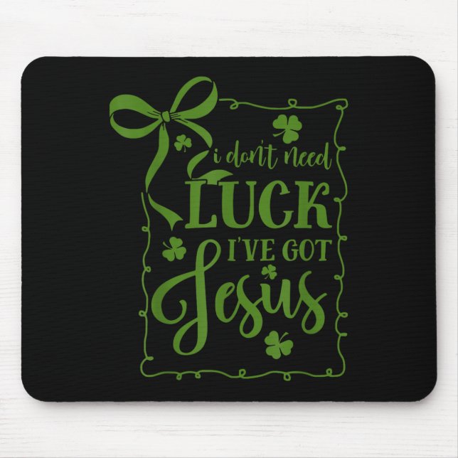 St patrick's day don't need luck got jesus mouse pad (Front)