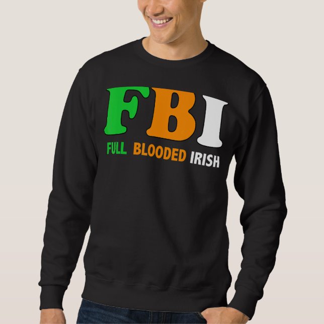 St Patrick's Day Fbi Full Blooded Irish 1 Sweatshirt (Front)