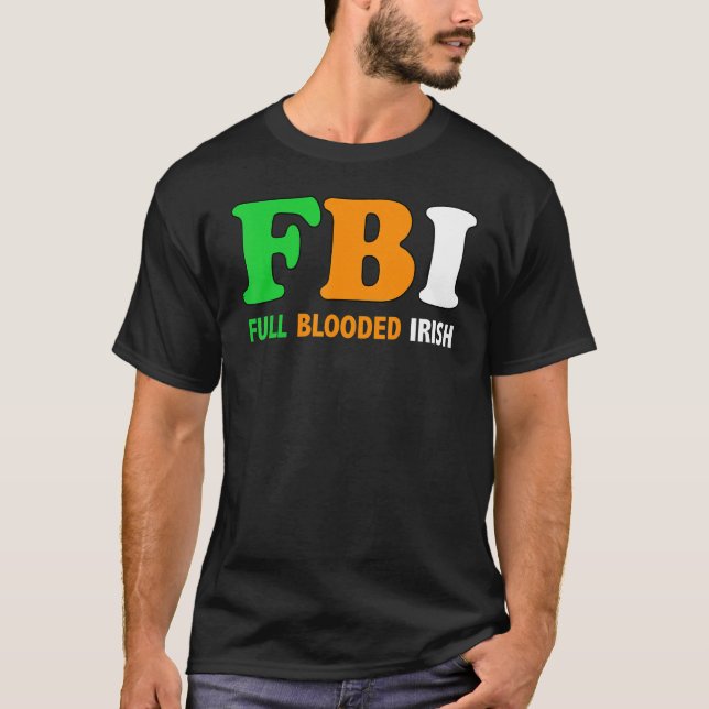 St Patrick's Day Fbi Full Blooded Irish 1 T-Shirt (Front)