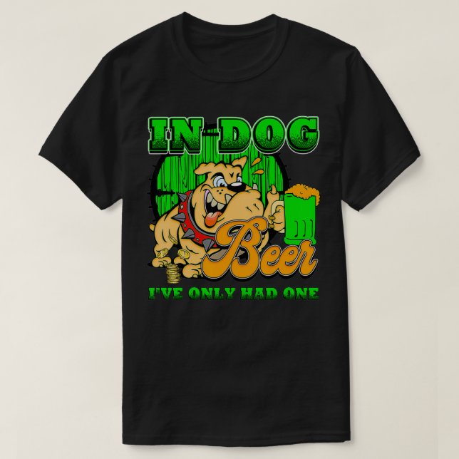 St Patricks day funny Quote in dog beer ive only h T-Shirt (Design Front)
