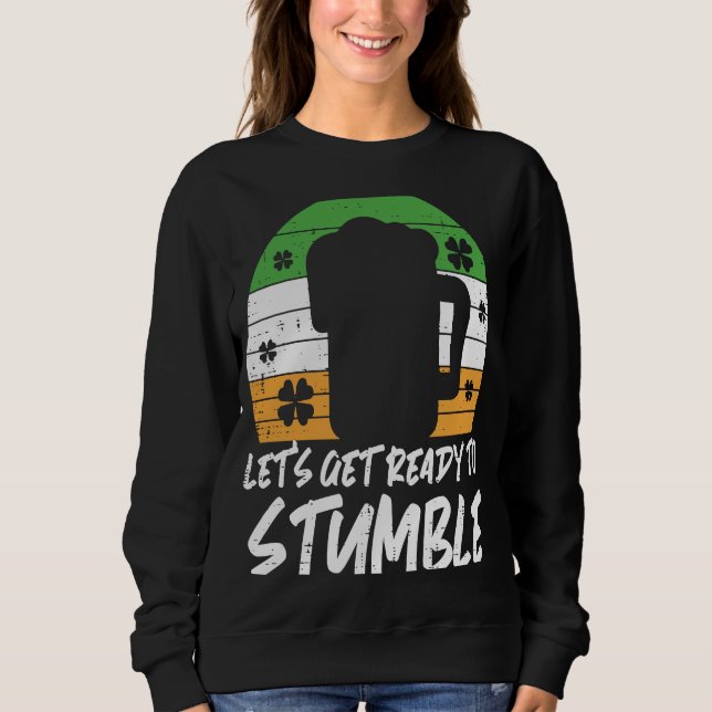 St Patricks Day Get Ready To Stumble Saint Paddys  Sweatshirt (Front)