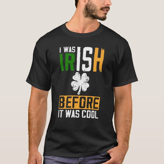 St Patrick's Day I Was Irish Before It Was Cool T-Shirt (Front)