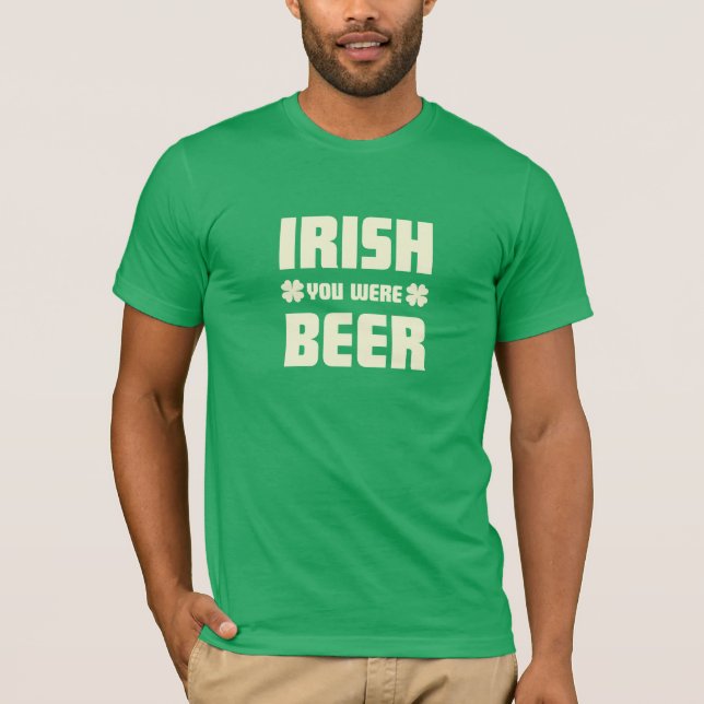 St. Patrick's Day - I wish you were beer T-Shirt (Front)