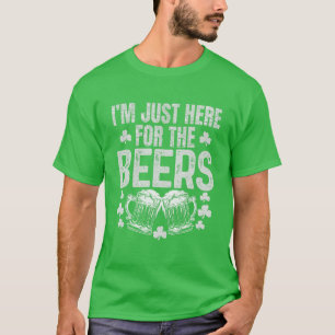 St. Patricks Day I'm Just Here For The Beer Funny T-Shirt