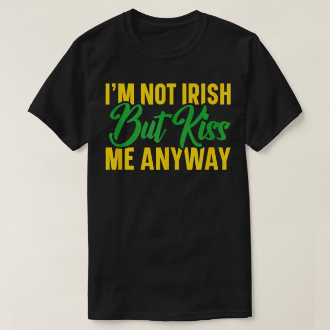 St Patricks Day Im Not Irish But Kiss Me Anyway  1 T-Shirt (Design Front)