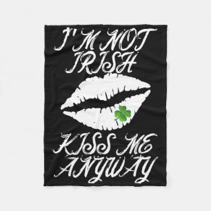 St Patricks Day I'm Not Irish Kiss Me Anyway Fleece Blanket