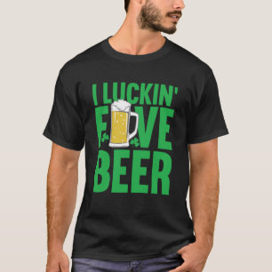 St Patricks Day Irish Drinking I Luckin  Fove Beer T-Shirt