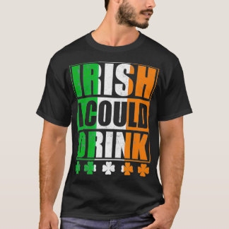 St Patricks Day Irish I Could Drink  T-Shirt