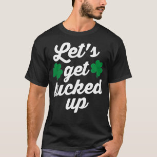 St Patricks Day  Irish Lets Get Lucked Up T-Shirt