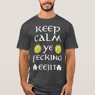 St Patricks Day Keep Calm Ye Fecking Eejit T-Shirt