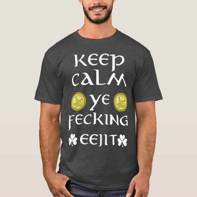 St Patricks Day  Keep Calm Ye Fecking Eejit T-Shirt (Front)