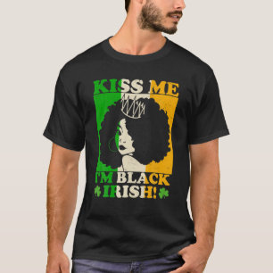 St Patricks Day Kiss Me I'm Black Irish Melanin Ir T-Shirt