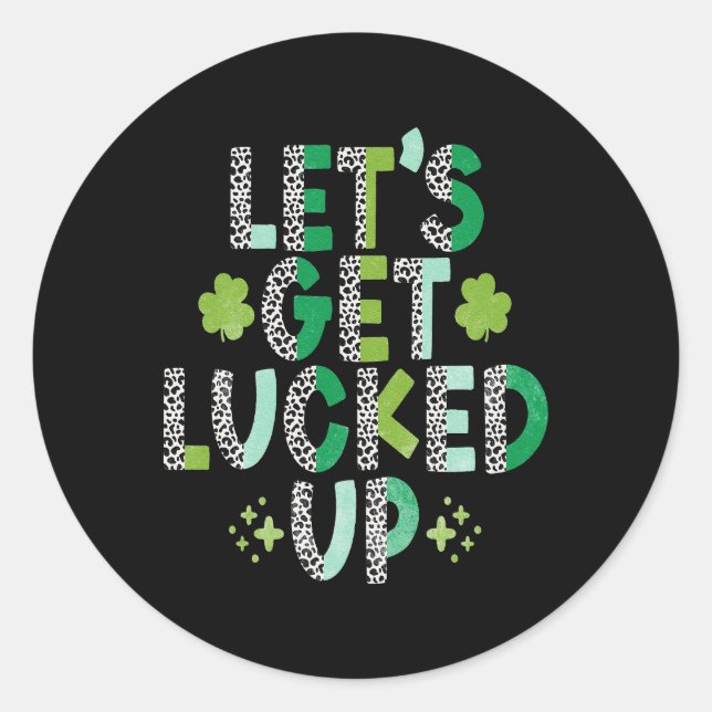 St. Patrick's Day Lets get Lucked up Classic Round Sticker (Front)