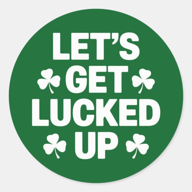 St Patrick's Day Let's Get Lucked Up Irish Clover  Classic Round Sticker (Front)