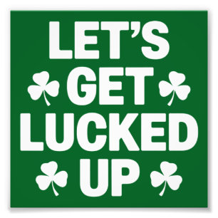 St Patrick's Day Let's Get Lucked Up Irish Clover Photo Print