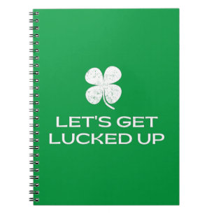St. Patrick's Day Let's Get Lucked Up Notebook