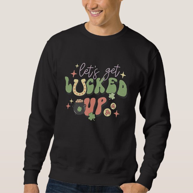 St. Patricks Day Let's Get Lucked Up Shamrock Pun Sweatshirt (Front)