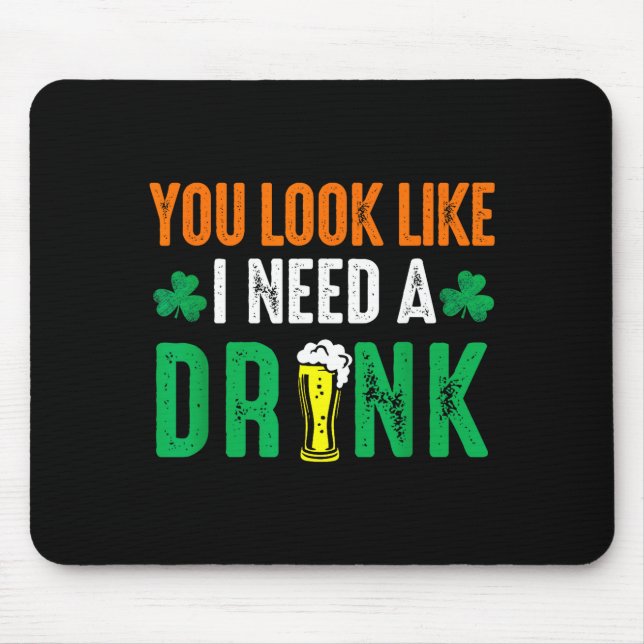 St. patrick's day look like need a drink beer mouse pad (Front)