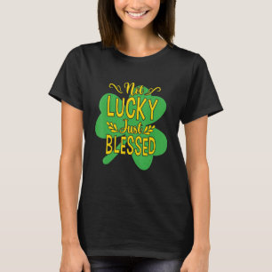 St Patricks Day Not Lucky Just Blessed Cool St Pat T-Shirt