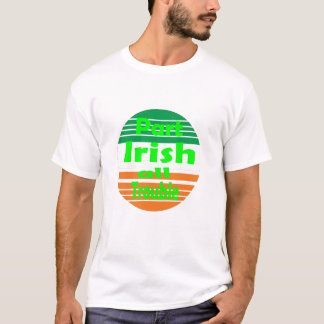 St Patricks Day Part Irish All Trouble Funny T-Shirt