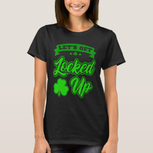 St Patricks Day Party Outfit Lets Get Locked Up T-Shirt