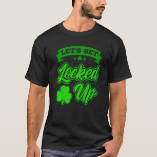St Patricks Day Party Outfit Lets Get Locked Up  T-Shirt