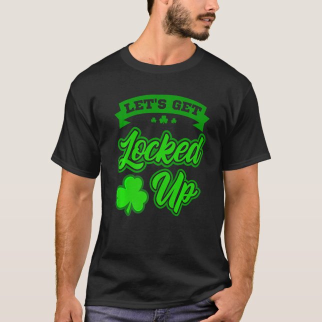 St Patricks Day Party Outfit Lets Get Locked Up  T-Shirt (Front)