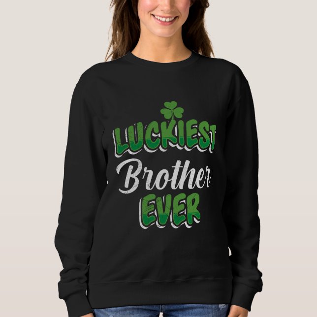 St Patrick's Day saying Luckiest Brother ever Sweatshirt (Front)