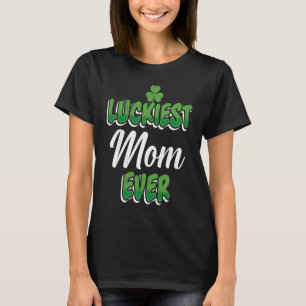 St Patrick's Day saying Luckiest Mom ever T-Shirt