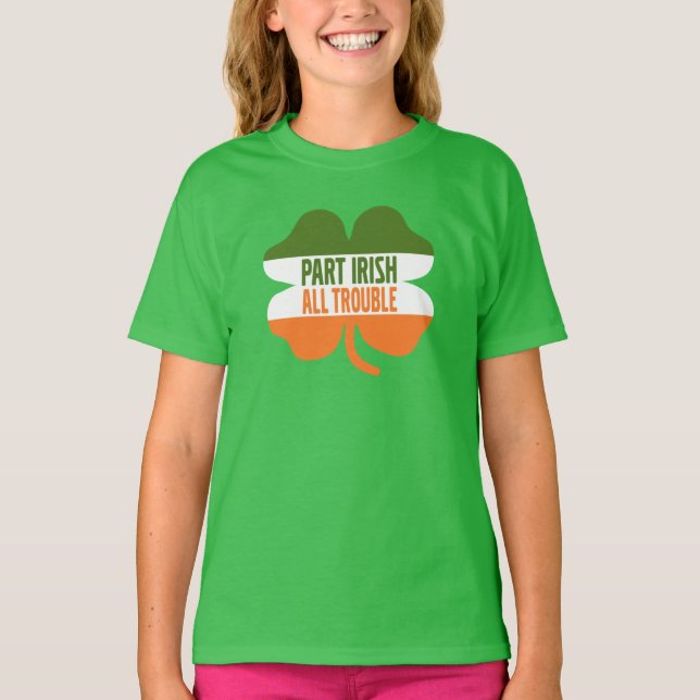 St Patricks Day shamrock - Part Irish All Trouble T-Shirt (Front)