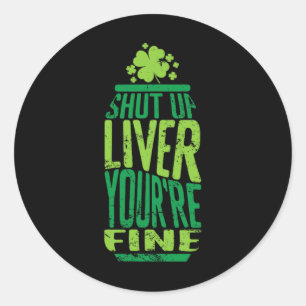 St Patrick's Day Shut Up Liver Youre Fine Celebrat Classic Round Sticker