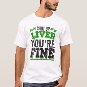St Patrick's Day - Shut Up Liver You're Fine Drink T-Shirt
