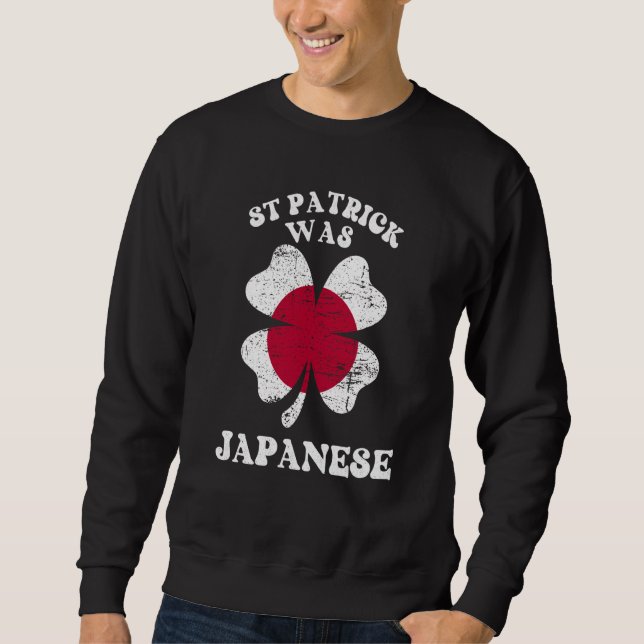 St Patricks Day St Patrick Was Japanese Lucky Sham Sweatshirt (Front)
