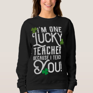 St Patrick's Day Teacher Design Lucky Because I Te Sweatshirt