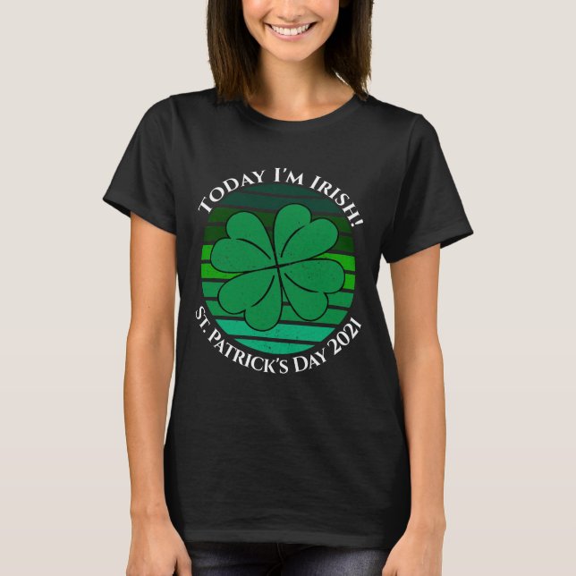 St. Patrick's Day Today I'm Irish 4 Leaf Clover T-Shirt (Front)