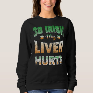 St Patrick's Day Vintage Funny So Irish My Liver H Sweatshirt