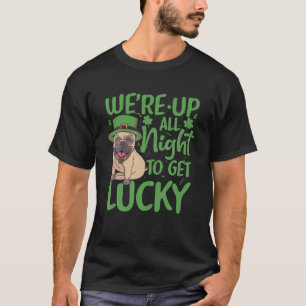 St Patrick's Day We're Up All Night To Get Lucky T-Shirt