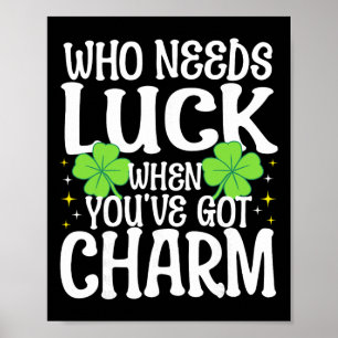 St Patricks Day Who Needs Luck When You've Got Cha Poster