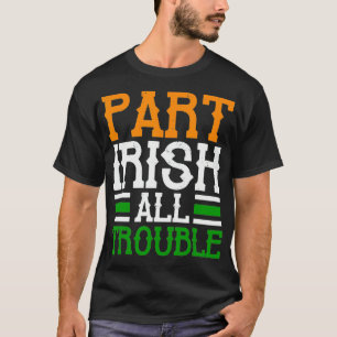 St Patricks Part Irish All Trouble Funny  T-Shirt