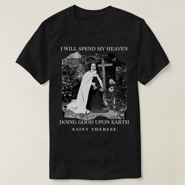St Therese of Lisieu Catholic Saint Quotes  T-Shirt (Design Front)