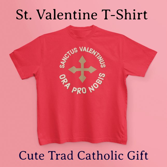 St Valentine Pray For Us Latin / English Catholic  T-Shirt (This shirt reads in Latin, "St. Valentine, Pray for Us." Fun for Catholics and the Latin Mass crowd!)