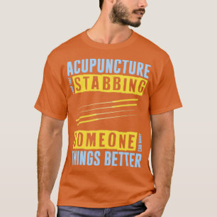 Stabbing People Makes Things Better Acupuncturist  T-Shirt